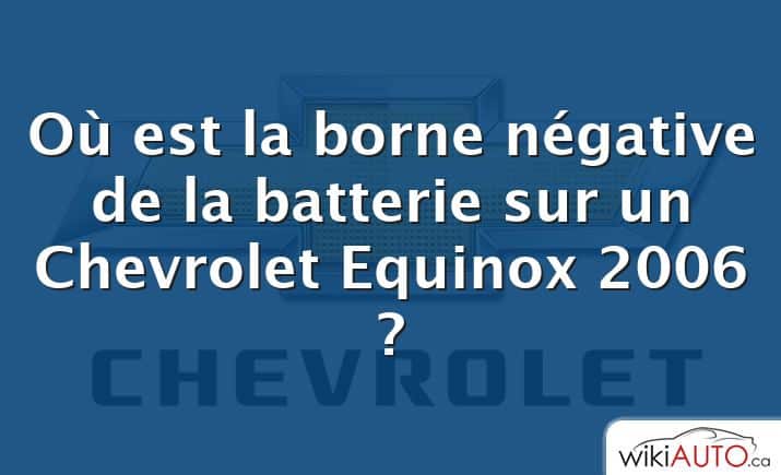 Où est la borne négative de la batterie sur un Chevrolet Equinox 2006 ?